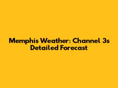 Memphis Weather: Channel 3's Detailed Forecast