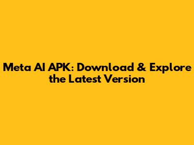 Meta AI APK: Download & Explore the Latest Version