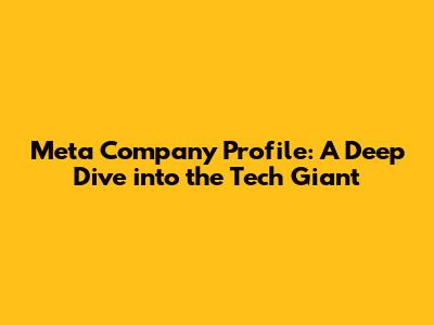Meta Company Profile: A Deep Dive into the Tech Giant