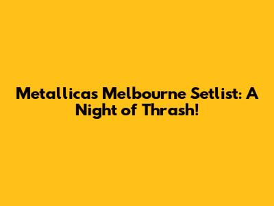 Metallica's Melbourne Setlist: A Night of Thrash!
