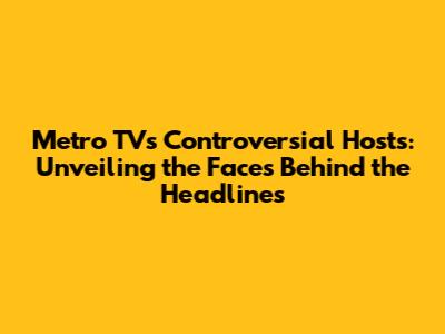 Metro TV's Controversial Hosts: Unveiling the Faces Behind the Headlines