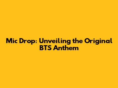 Mic Drop: Unveiling the Original BTS Anthem