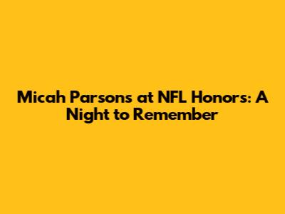 Micah Parsons at NFL Honors: A Night to Remember