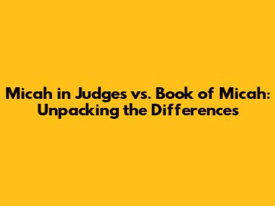 Micah in Judges vs. Book of Micah: Unpacking the Differences
