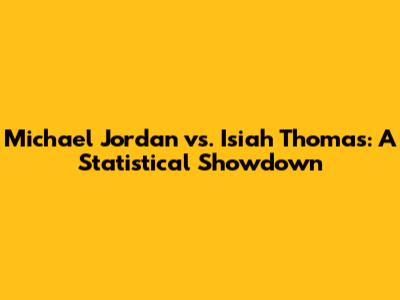Michael Jordan vs. Isiah Thomas: A Statistical Showdown