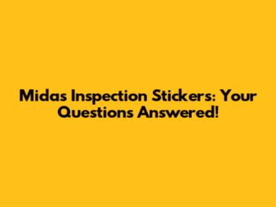 Midas Inspection Stickers: Your Questions Answered!