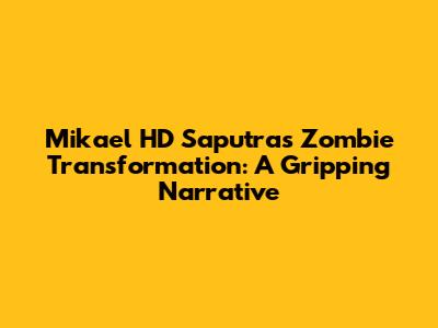 Mikael HD Saputra's Zombie Transformation: A Gripping Narrative
