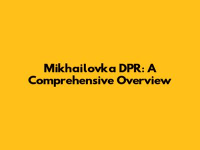 Mikhailovka DPR: A Comprehensive Overview