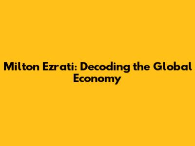 Milton Ezrati: Decoding the Global Economy