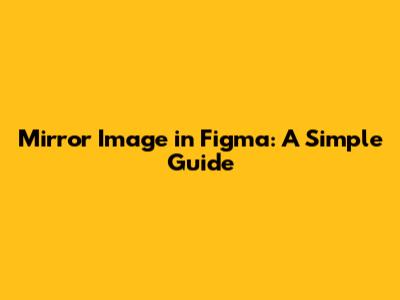 Mirror Image in Figma: A Simple Guide