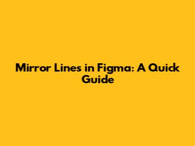 Mirror Lines in Figma: A Quick Guide