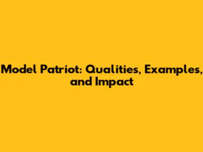 Model Patriot: Qualities, Examples, and Impact