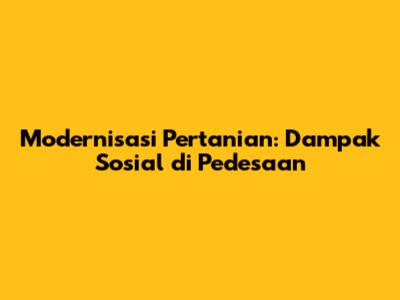 Modernisasi Pertanian: Dampak Sosial di Pedesaan