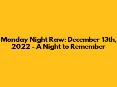 Monday Night Raw: December 13th, 2022 - A Night to Remember