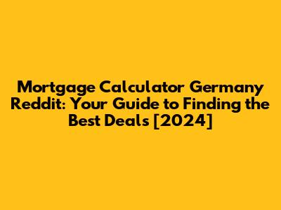 Mortgage Calculator Germany Reddit: Your Guide to Finding the Best Deals [2024]
