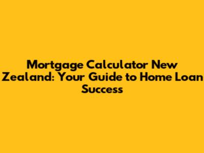 Mortgage Calculator New Zealand: Your Guide to Home Loan Success