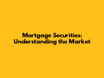 Mortgage Securities: Understanding the Market
