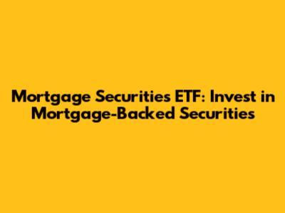Mortgage Securities ETF: Invest in Mortgage-Backed Securities