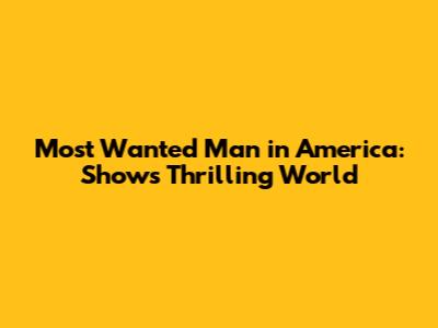 Most Wanted Man in America: Show's Thrilling World