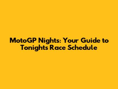 MotoGP Nights: Your Guide to Tonight's Race Schedule