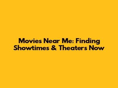 Movies Near Me: Finding Showtimes & Theaters Now