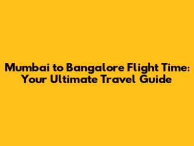 Mumbai to Bangalore Flight Time: Your Ultimate Travel Guide