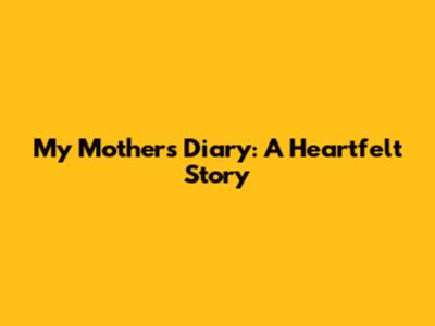 My Mother's Diary: A Heartfelt Story