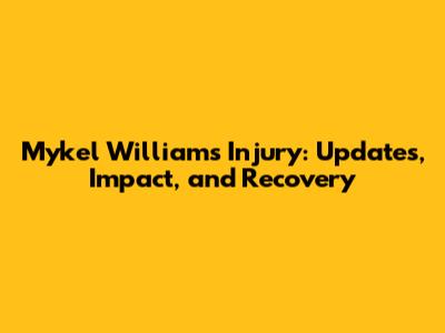 Mykel Williams Injury: Updates, Impact, and Recovery