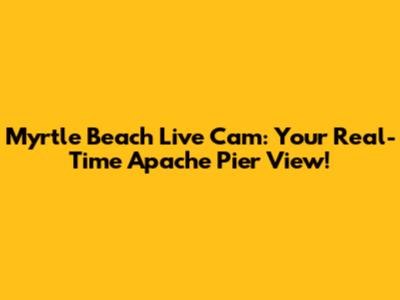 Myrtle Beach Live Cam: Your Real-Time Apache Pier View!