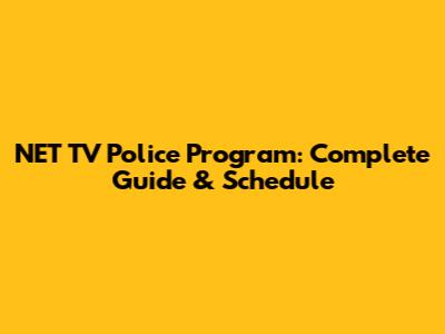 NET TV Police Program: Complete Guide & Schedule