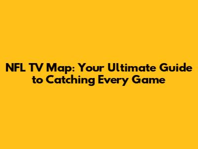 NFL TV Map: Your Ultimate Guide to Catching Every Game