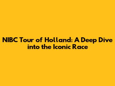 NIBC Tour of Holland: A Deep Dive into the Iconic Race
