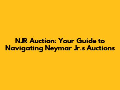 NJR Auction: Your Guide to Navigating Neymar Jr.'s Auctions