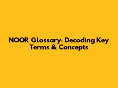 NOOR Glossary: Decoding Key Terms & Concepts