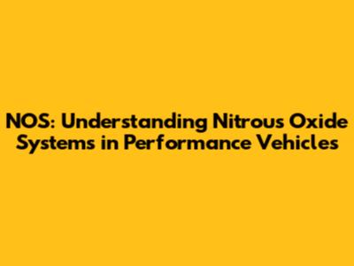 NOS: Understanding Nitrous Oxide Systems in Performance Vehicles