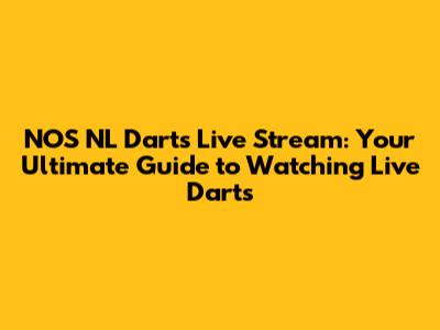 NOS NL Darts Live Stream: Your Ultimate Guide to Watching Live Darts