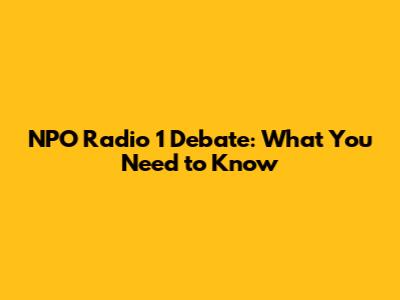 NPO Radio 1 Debate: What You Need to Know