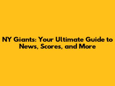 NY Giants: Your Ultimate Guide to News, Scores, and More