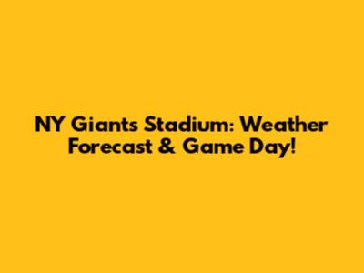 NY Giants Stadium: Weather Forecast & Game Day!