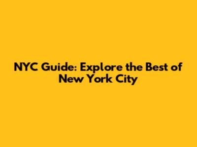 NYC Guide: Explore the Best of New York City