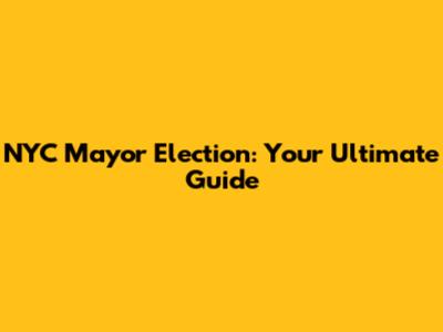 NYC Mayor Election: Your Ultimate Guide