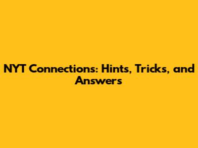 NYT Connections: Hints, Tricks, and Answers