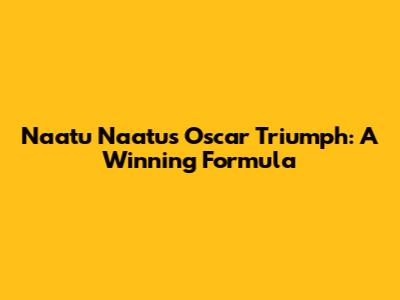 Naatu Naatu's Oscar Triumph: A Winning Formula