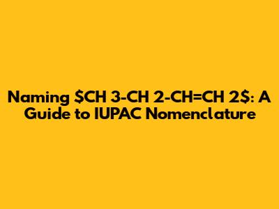 Naming $CH_3-CH_2-CH=CH_2$: A Guide to IUPAC Nomenclature