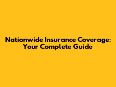 Nationwide Insurance Coverage: Your Complete Guide