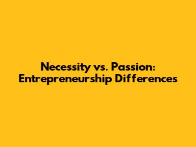 Necessity vs. Passion: Entrepreneurship Differences
