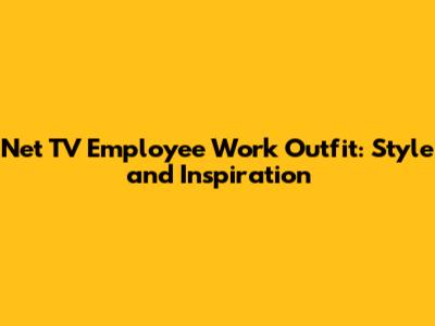 Net TV Employee Work Outfit: Style and Inspiration