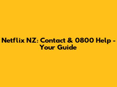 Netflix NZ: Contact & 0800 Help - Your Guide