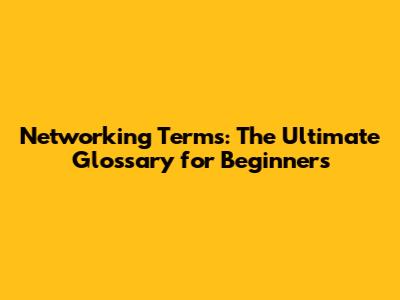 Networking Terms: The Ultimate Glossary for Beginners