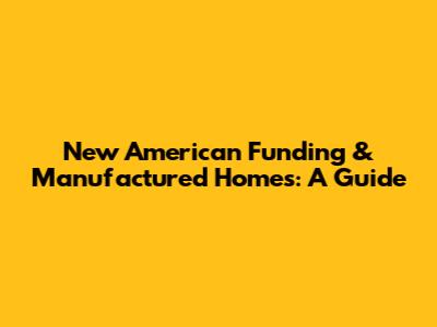 New American Funding & Manufactured Homes: A Guide